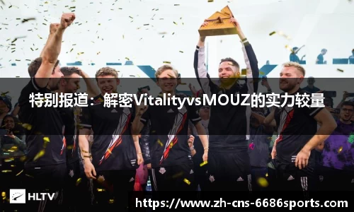 特别报道：解密VitalityvsMOUZ的实力较量